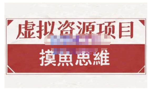 摸鱼思维·虚拟资源掘金课，虚拟资源的全套玩法 价值1880元-问小徐资源宝库
