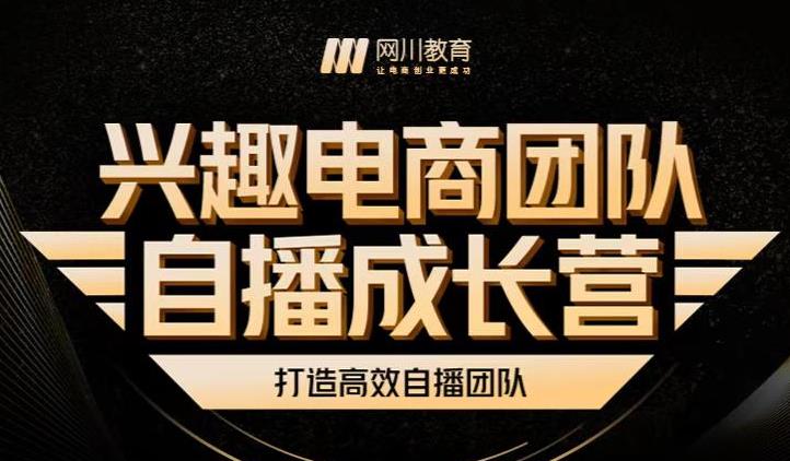 兴趣电商团队自播成长营，解密直播流量获取承接放大的核心密码-问小徐资源宝库