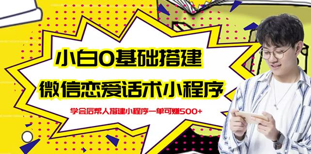新手0基础搭建微信恋爱话术小程序，一单赚几百【视频教程+小程序源码】-问小徐资源宝库