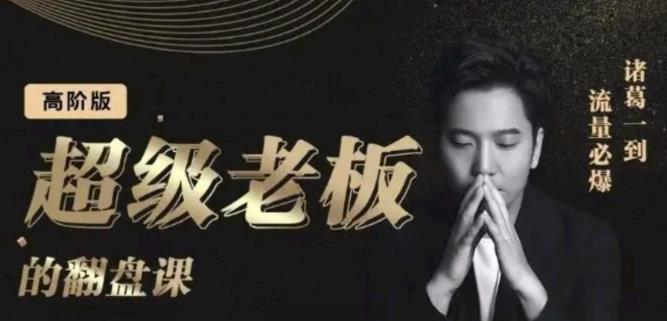 诸葛超级老板的翻盘课（高阶版），实体老板的起号课，诸葛一到流量必爆-问小徐资源宝库