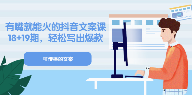 《有嘴就能火的抖音文案课》18+19期，轻松写出爆款可传播文案-问小徐资源宝库