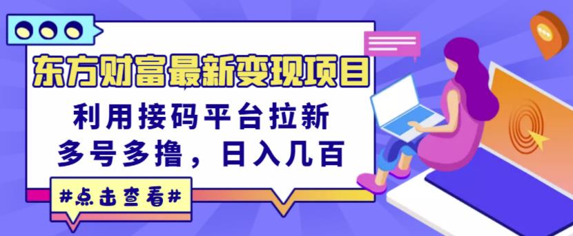东方财富最新变现项目，利用接码平台拉新，多号多撸，日入几百无压力-问小徐资源宝库
