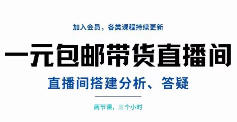 一元包邮带货直播间搭建，两节课三小时，搭建、分析、答疑-问小徐资源宝库