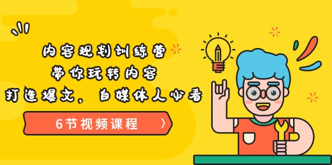 《内容规划训练营》带你玩转内容，打造爆文，自媒体人必看（6节视频课程）-问小徐资源宝库