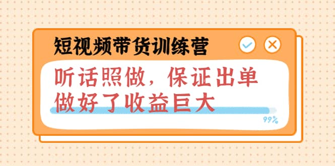 短视频带货训练营：听话照做，保证出单，做好了收益巨大（第8+9+10期）-问小徐资源宝库