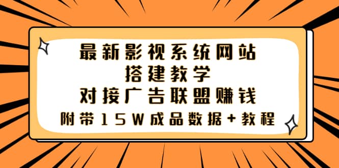 最新影视系统网站搭建教学，对接广告联盟赚钱，附带15W成品数据+教程-问小徐资源宝库