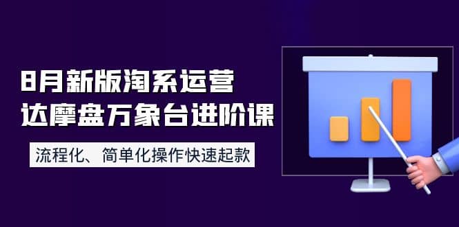 8月新版淘系运营达摩盘万象台进阶课：流程化、简单化操作快速起款-问小徐资源宝库