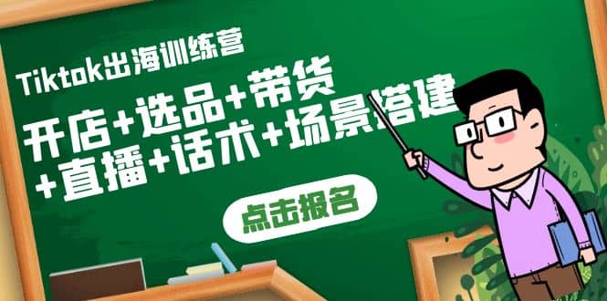 Tiktok出海训练营：开店+选品+带货+直播+话术+场景搭建-问小徐资源宝库