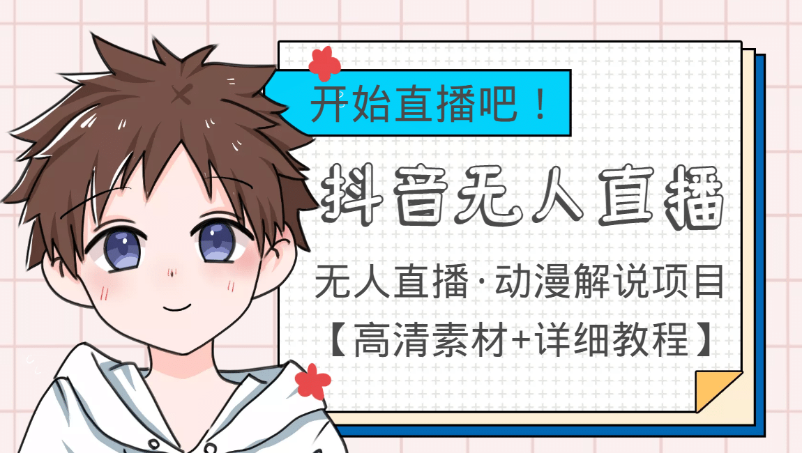 外面收费899最新抖音无人直播动漫解说项目，单号日入500+【高清素材+教程】-问小徐资源宝库