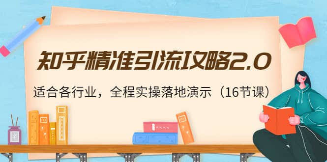 知乎精准引流攻略2.0，适合各行业，全程实操落地演示（16节课）-问小徐资源宝库