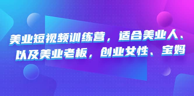 美业短视频训练营，适合美业人、以及美业老板，创业女性、宝妈-问小徐资源宝库