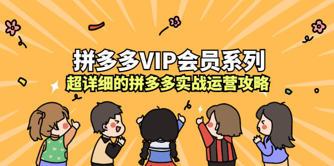 拼多多VIP会员系列，超详细的拼多多实战运营攻略-问小徐资源宝库