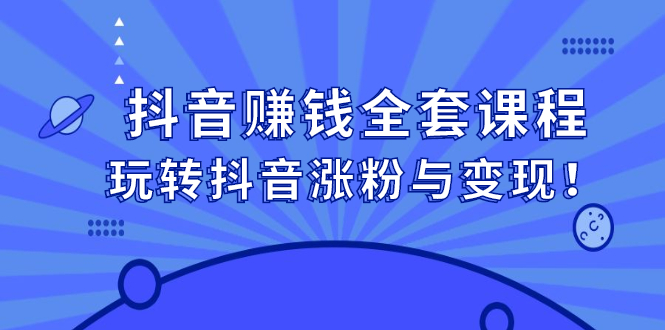 抖音赚钱全套课程，玩转抖音涨粉与变现-问小徐资源宝库