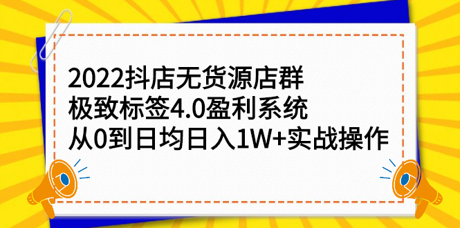 2022抖店无货源店群，极致标签4.0盈利系统价值999元-问小徐资源宝库