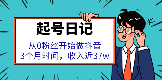 起号日记：从0粉丝开始做抖音，3个月时间，收入近37w-问小徐资源宝库