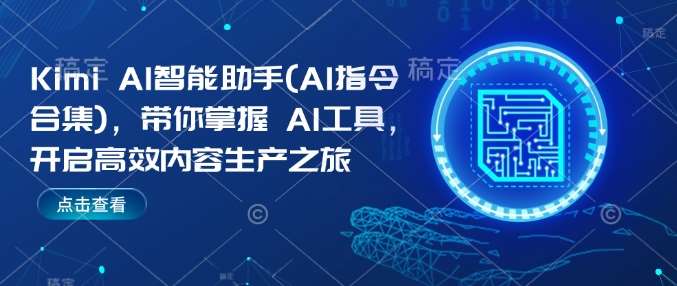 Kimi AI智能助手(AI指令合集)，带你掌握AI工具，开启高效内容生产之旅-问小徐资源宝库