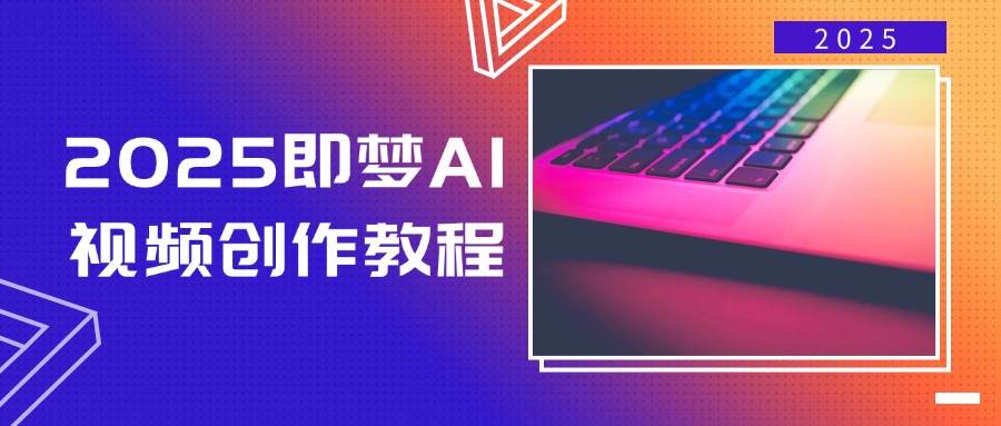 （14440期）2025即梦AI视频创作教程，从零开始学做视频，文字图片生成视频轻松创作-问小徐资源宝库